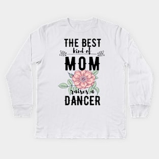 The best kind of mom raises a dancer Kids Long Sleeve T-Shirt